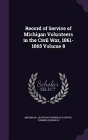 Record of Service of Michigan Volunteers in the Civil War, 1861-1865 Volume 8 1355446767 Book Cover