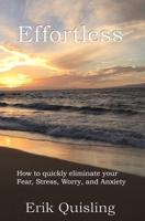 Effortless: How to quickly eliminate your Fear, Stress, Worry, and Anxiety 1936965887 Book Cover
