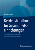 Betriebshandbuch F�r Gesundheitseinrichtungen: Leitfaden F�r Das Regelwerk Von Gesundheitsbetrieben 365824285X Book Cover