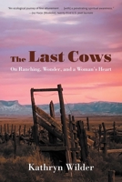 The Last Cows: On Ranching, Wonder, and a Woman's Heart 1496239164 Book Cover