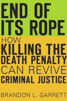 End of Its Rope: How Killing the Death Penalty Can Revive Criminal Justice 0674970993 Book Cover