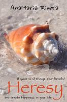 Heresy: A Guide to Challenge Your Beliefs!™ and Create Happiness in Your Life 1449908098 Book Cover