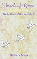 Vessels of Grace: By the Grace of God There Go I 1410769321 Book Cover