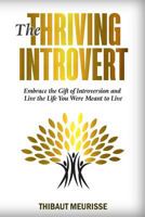 The Thriving Introvert: Embrace the Gift of Introversion and Live the Life You Were Meant to Live 1981269762 Book Cover