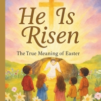 He Is Risen: The True Meaning of Easter: A Beautiful Easter Story of Jesus, the Cross, and His Resurrection B0F4PM3YT6 Book Cover