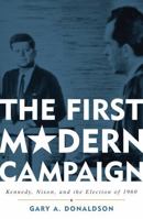 The First Modern Campaign: Kennedy, Nixon and the Election of 1960 0742548007 Book Cover