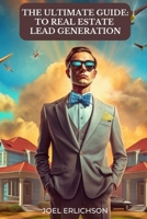 The Ultimate Guide to Real Estate Lead Generation B0BYR9GYLL Book Cover