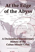At the Edge of the Abyss: A Declassified Documentary History of the Cuban Missile Crisis 1934941891 Book Cover