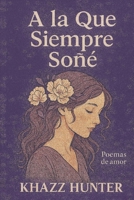 A La Que Siempre Soñe: Poemas De Amor (Spanish Edition) B0FLYB1ZCP Book Cover