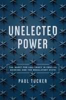 Unelected Power: The Quest for Legitimacy in Central Banking and the Regulatory State 0691196303 Book Cover