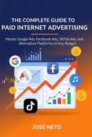 The Complete Guide to Paid Internet Advertising: Master Google Ads, Facebook Ads, TikTok Ads, and Alternative Platforms on Any Budget (Digital Marketing) B0GNKJYH6Z Book Cover