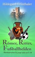 Römer, Ritter, Fußballhelden: Abenteuerroman für junge Leser von 9 - 99 1516867467 Book Cover