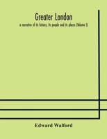 Greater London: A Narrative of Its History, Its People, and Its Places; Volume 1 9354177131 Book Cover