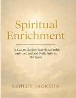 Spiritual Enrichment: A Call to Deepen Your Relationship with the Lord and Walk Fully in His Spirit B0FBMKRM1V Book Cover