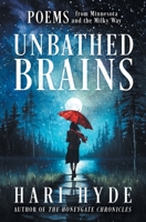 UNBATHED BRAINS: POEMS from Minnesota and the Milky Way B0C8R9HPBF Book Cover