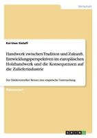 Handwerk zwischen Tradition und Zukunft. Entwicklungsperspektiven im europ�ischen Holzhandwerk und die Konsequenzen auf die Zulieferindustrie: Der Direktvertreiber Berner, eine empirische Untersuchung 3640822196 Book Cover