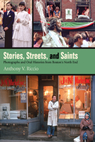 Stories, Streets, and Saints: Photographs and Oral Histories from Boston's North End 1438490089 Book Cover