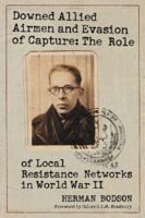 Downed Allied Airmen And Evasion Of Capture: The  Role Of Local Resistance Networks In World War II 0786422165 Book Cover