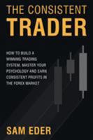 The Consistent Trader: How to Build a Winning Trading System, Master Your Psychology, and Earn Consistent Profits in the Forex Market 1631610252 Book Cover