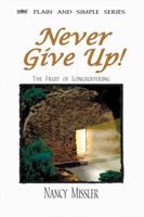 Never Give Up!: The Fruit of Longsuffering (Plain and Simple) 0976099411 Book Cover