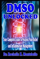 DMSO Unlocked: Your Complete Guide to Natural Pain Relief and Inflammation Management B0DVSDFSN9 Book Cover
