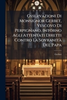 Osservazioni Di Monsignor Gerbet: Vescovo Di Perpignano, Intorno Agli Attentati Diretti Controvescovo Di Perpignano, Intorno Agli Attentati Diretti Contro La Sovranita del Papa: Voltate in Italiano (1 114961465X Book Cover