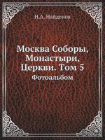 Moskva Sobory, Monastyri, Tserkvi. Tom 5 Fotoalbom 545824169X Book Cover