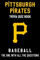 Pittsburgh Pirates Trivia Quiz Book - Baseball - The One With All The Questions: MLB Baseball Fan - Gift for fan of Pittsburgh Pirates B085KCYX82 Book Cover