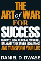 The Art of War (For Success): Uncover How To Break Through, Unleash Your Inner Greatness And Transform Your Life 1539111253 Book Cover