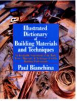 Illustrated Dictionary of Building Materials and Techniques: An Invaluable Sourcebook of the Tools, Terms, Materials, and Techniques Used by Building Professionals 0471576573 Book Cover