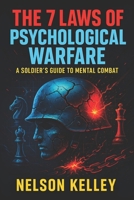 The 7 Laws of Psychological Warfare: A Soldier’s Guide to Mental Combat - Elite Mind Strategies to Dominate Conflicts, Influence Outcomes & Secure Victory B0FBGDQPRQ Book Cover