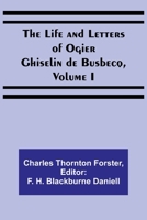 The Life and Letters of Ogier Ghiselin de Busbecq, Volume I 935690569X Book Cover