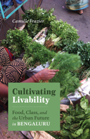 Cultivating Livability: Food, Class, and the Urban Future in Bengaluru 151791499X Book Cover