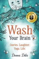 Wash Your Brain: Stories. Laughter. Yoga. Life. 1737422115 Book Cover