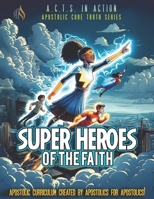 A.C.T.S. in Action - A2 - Superheroes of the Faith: Apostolic Core Truth Series Sunday School Curriculum B0DRVJ1Q5N Book Cover