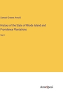 History of the State of Rhode Island and Providence Plantations: Vol. I 3375129025 Book Cover