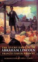 The Every-day Life of Abraham Lincoln: A Narrative And Descriptive Biography With Pen-Pictures And Personal Recollections By Those Who Knew Him 1499680953 Book Cover