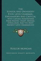 The School And University Eton Latin Grammar, Explanatory And Critical: With Copious Annotations From Madvig, Zumpt, Arnold, Donaldson, And The Most Eminent Latin Grammarians 1165150123 Book Cover