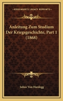 Anleitung Zum Studium Der Kriegsgeschichte, Part 1 (1868) 1168137217 Book Cover