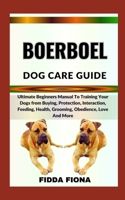 BOERBOEL DOG CARE GUIDE: Ultimate Beginners Manual To Training Your Dogs from Buying, Protection, Interaction, Feeding, Health, Grooming, Obedience, Love And More B0CNB4RPCX Book Cover