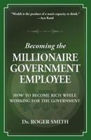 Becoming the Millionaire Government Employee: How to Become Rich While Working for the Government 1938590007 Book Cover