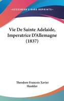 Vie De Sainte Adelaide, Imperatrice D'Allemagne (1837) 1160524661 Book Cover