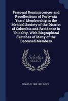 Personal Reminiscences and Recollections of Forty-Six Years' Membership in the Medical Society of the District of Columbia and Residence in This City, with Biographical Sketches of Many of the Decease 1163243531 Book Cover