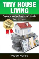Tiny House Living: Comprehensive Beginner's Guide for Newbies 1537659278 Book Cover
