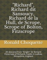 "Richard", Richard dit Sansoucy, Richard de la Hull, de Scrope, Scrope of Bolton, Fitzscrope: All descend from "Knight" Sir Richard Fitzscrope of Richards Castle in Ludlow, Shropshire, England B096HTHZZD Book Cover