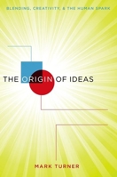 Origin of Ideas: Blending, Creativity, and the Human Spark 019998882X Book Cover