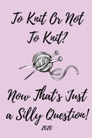 To Knit Or Not To Knit, Now That's Just A Silly Question! 2020: Knitting Lover's Diary And Goal Planner Week To View Appointment Book And Scheduler Knitter's Gift 6x9 (approximate A5 size) 1700736647 Book Cover