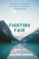 FIGHTING FAIR: SUCCESSFUL TECHNIQUES FOR HEALTHY ARGUMENTS IN RELATIONSHIPS B08YHYPJ4F Book Cover
