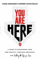 You Are Here: A Guide to Uncovering Your True Identity, Pursuing Greatness and Building the Life You Love 1950995488 Book Cover