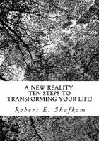 A New Reality: Ten Steps to Transforming Your Life! 1453708383 Book Cover